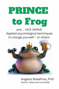 Prince to Frog and ... Vice Versa! Applied psychological techniques to change yourself - or others. - Rodafinos, Angelos