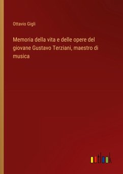 Memoria della vita e delle opere del giovane Gustavo Terziani, maestro di musica - Gigli, Ottavio