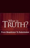 What Is Truth? - From Skepticism to Submission