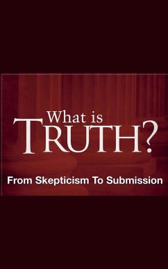 What Is Truth? - From Skepticism to Submission - Rhoades, Joshua