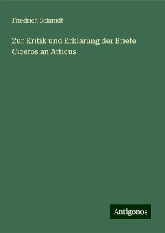 Zur Kritik und Erklärung der Briefe Ciceros an Atticus - Schmidt, Friedrich