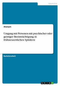 Umgang mit Personen mit psychischer oder geistiger Beeinträchtigung in frühneuzeitlichen Spitälern Umgang mit Personen mit psychischer oder geistiger Beeinträchtigung in frühneuzeitlichen Spitälern