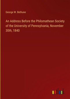 An Address Before the Philomathean Society of the University of Pennsylvania, November 30th, 1840 - Bethune, George W.