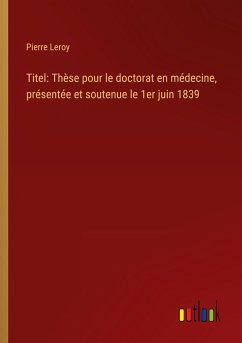 Titel: Thèse pour le doctorat en médecine, présentée et soutenue le 1er juin 1839