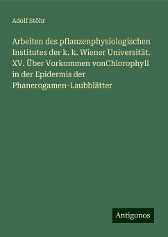 Arbeiten des pflanzenphysiologischen Institutes der k. k. Wiener Universität. XV. Über Vorkommen vonChlorophyll in der Epidermis der Phanerogamen-Laubblätter - Stöhr, Adolf