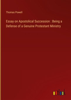 Essay on Apostolical Succession : Being a Defense of a Genuine Protestant Ministry