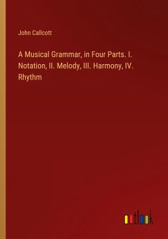 A Musical Grammar, in Four Parts. I. Notation, II. Melody, III. Harmony, IV. Rhythm