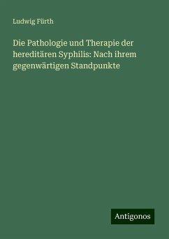 Die Pathologie und Therapie der hereditären Syphilis: Nach ihrem gegenwärtigen Standpunkte - Fürth, Ludwig