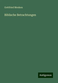 Biblische Betrachtungen - Menken, Gottfried