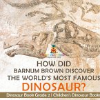 How Did Barnum Brown Discover The World's Most Famous Dinosaur? Dinosaur Book Grade 2   Children's Dinosaur Books