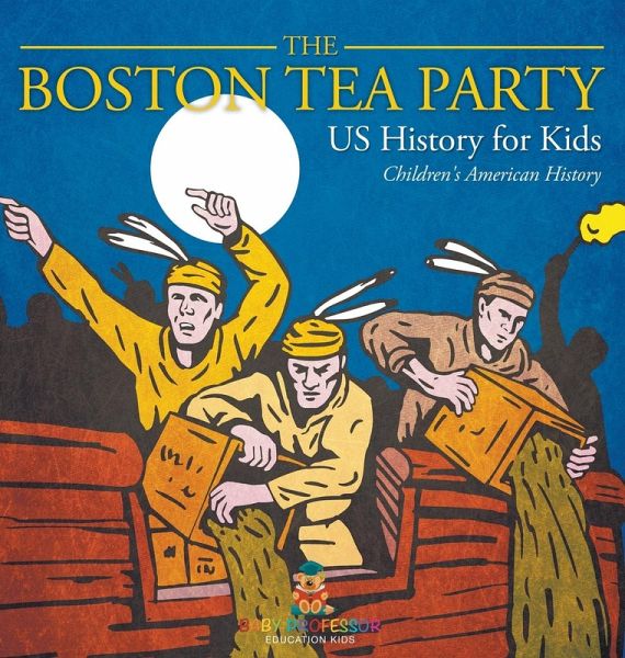 The Boston Tea Party - US History for Kids Children's American History The Boston Tea Party - US History for Kids Children's American History