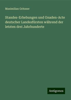 Standes-Erhebungen und Gnaden-Acte deutscher Landesfürsten während der letzten drei Jahrhunderte - Gritzner, Maximilian