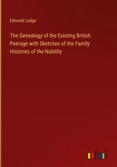 The Genealogy of the Existing British Peerage with Sketches of the Family Histories of the Nobility