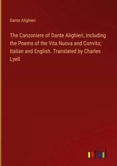 The Canzoniere of Dante Alighieri, Including the Poems of the Vita Nuova and Convito; Italian and English. Translated by Charles Lyell