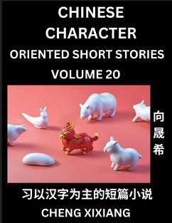 Learn Chinese Character Oriented Short Stories (Part 20)- Simple Chinese Stories for Beginners, Easy to Read Lessons to Learn Mandarin Chinese Language and Culture - Xiang, Chengxi