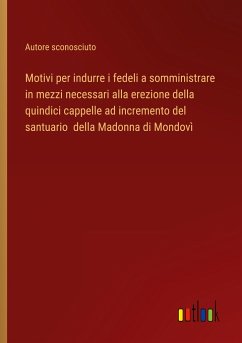 Motivi per indurre i fedeli a somministrare in mezzi necessari alla erezione della quindici cappelle ad incremento del santuario della Madonna di Mondovì