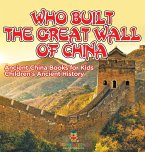 Who Built The Great Wall of China? Ancient China Books for Kids   Children's Ancient History