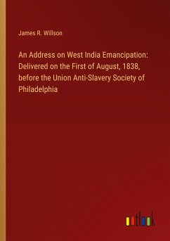 An Address on West India Emancipation: Delivered on the First of August, 1838, before the Union Anti-Slavery Society of Philadelphia