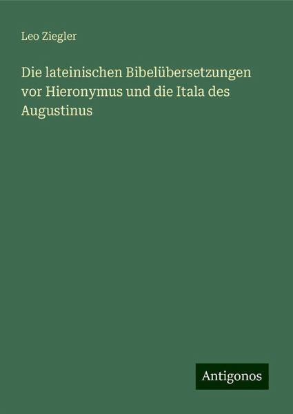 Die lateinischen Bibelübersetzungen vor Hieronymus und die Itala des Augustinus