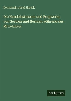 Cover Die Handelsstrassen und Bergwerke von Serbien und Bosnien während des Mittelalters