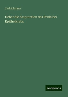 Ueber die Amputation des Penis bei Epithelkrebs - Schirmer, Carl