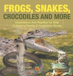 Frogs, Snakes, Crocodiles and More   Amphibians And Reptiles for Kids   Children's Reptile & Amphibian Books