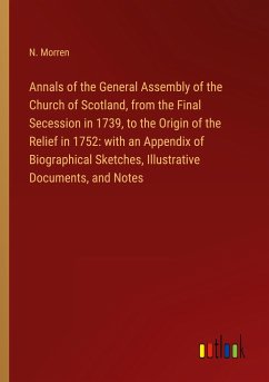 Annals of the General Assembly of the Church of Scotland, from the Final Secession in 1739, to the Origin of the Relief in 1752: with an Appendix of Biographical Sketches, Illustrative Documents, and Notes