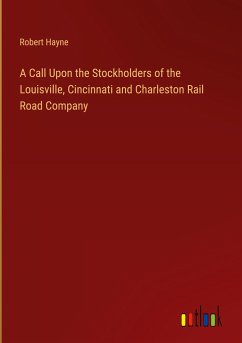 A Call Upon the Stockholders of the Louisville, Cincinnati and Charleston Rail Road Company A Call Upon the Stockholders of the Louisville, Cincinnati and Charleston Rail Road Company