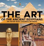 The Art of The Ancient Egyptians - Art History Book   Children's Art Books