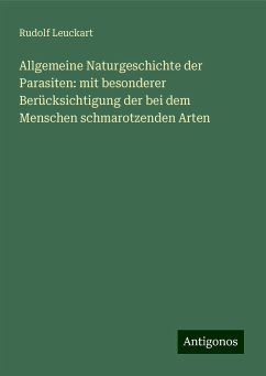 Allgemeine Naturgeschichte der Parasiten: mit besonderer Berücksichtigung der bei dem Menschen schmarotzenden Arten - Leuckart, Rudolf