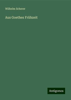 Aus Goethes Frühzeit - Scherer, Wilhelm