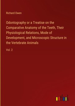 Odontography or a Treatise on the Comparative Anatomy of the Teeth, Their Physiological Relations, Mode of Development, and Microscopic Structure in the Vertebrate Animals - Owen, Richard