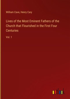 Lives of the Most Eminent Fathers of the Church that Flourished in the First Four Centuries