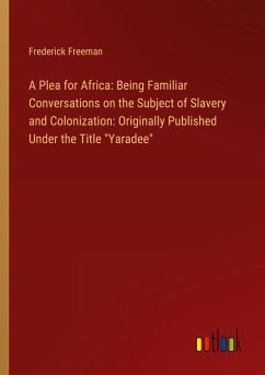 A Plea for Africa: Being Familiar Conversations on the Subject of Slavery and Colonization: Originally Published Under the Title &quote;Yaradee&quote;