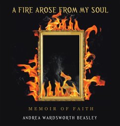 A FIRE AROSE FROM MY SOUL - Beasley, Andrea Wardsworth