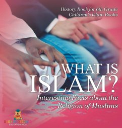 What is Islam? Interesting Facts about the Religion of Muslims - History Book for 6th Grade   Children's Islam Books - Baby