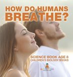 How Do Humans Breathe? Science Book Age 8 Children's Biology Books How Do Humans Breathe? Science Book Age 8 Children's Biology Books