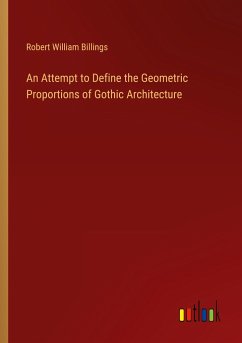 An Attempt to Define the Geometric Proportions of Gothic Architecture - Billings, Robert William