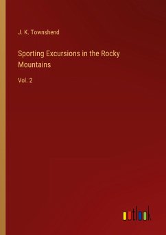 Sporting Excursions in the Rocky Mountains - Townshend, J. K.