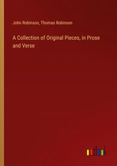 A Collection of Original Pieces, in Prose and Verse - Robinson, John; Robinson, Thomas