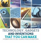 Technology, Gadgets and Inventions That You Can Make - Experiments Book for Teens   Children's Science Experiment Books