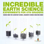 Incredible Earth Science Experiments for 6th Graders - Science Book for Elementary School   Children's Science Education books