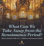 What Can We Take Away from the Renaissance Period? History Book for Kids 9-12   Children's Renaissance Books
