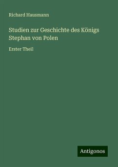 Studien zur Geschichte des Königs Stephan von Polen - Hausmann, Richard