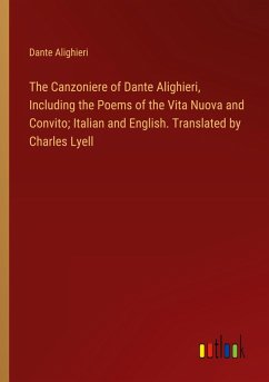 The Canzoniere of Dante Alighieri, Including the Poems of the Vita Nuova and Convito; Italian and English. Translated by Charles Lyell