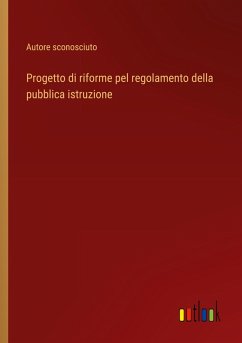 Progetto di riforme pel regolamento della pubblica istruzione - Autore Sconosciuto