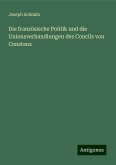 Die französische Politik und die Unionsverhandlungen des Concils von Constanz