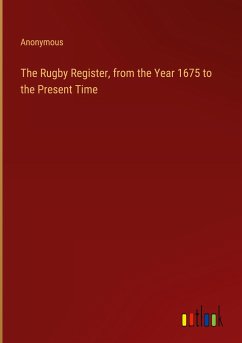 The Rugby Register, from the Year 1675 to the Present Time - Anonymous