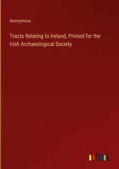 Tracts Relating to Ireland, Printed for the Irish Archaeological Society - Anonymous