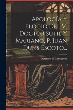 Apología Y Elogio Del V. Doctor Sutil Y Mariano, P. Juan Duns Escoto... - Carcagente, Querubín de